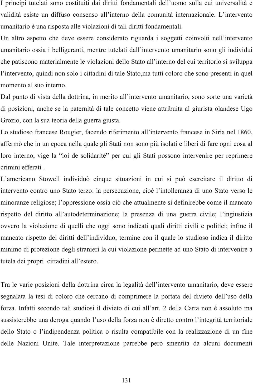 Un altro aspetto che deve essere considerato riguarda i soggetti coinvolti nell intervento umanitario ossia i belligeranti, mentre tutelati dall intervento umanitario sono gli individui che patiscono