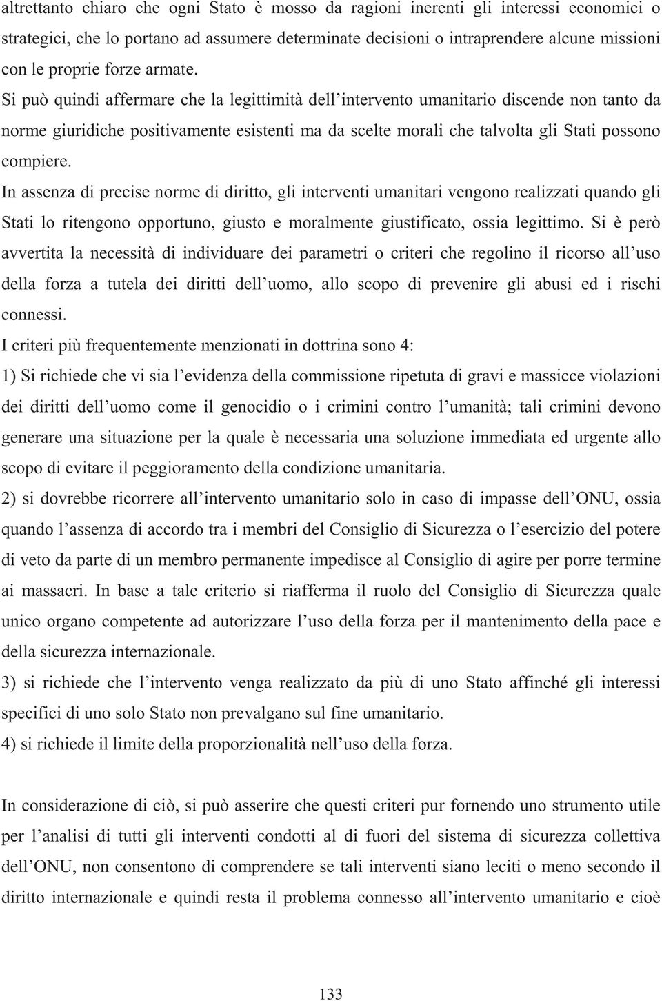 Si può quindi affermare che la legittimità dell intervento umanitario discende non tanto da norme giuridiche positivamente esistenti ma da scelte morali che talvolta gli Stati possono compiere.