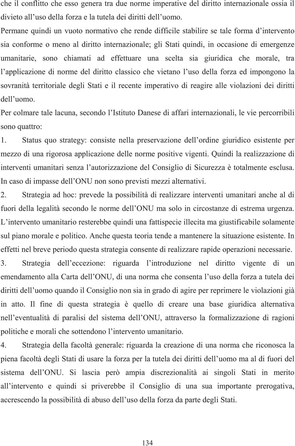 chiamati ad effettuare una scelta sia giuridica che morale, tra l applicazione di norme del diritto classico che vietano l uso della forza ed impongono la sovranità territoriale degli Stati e il