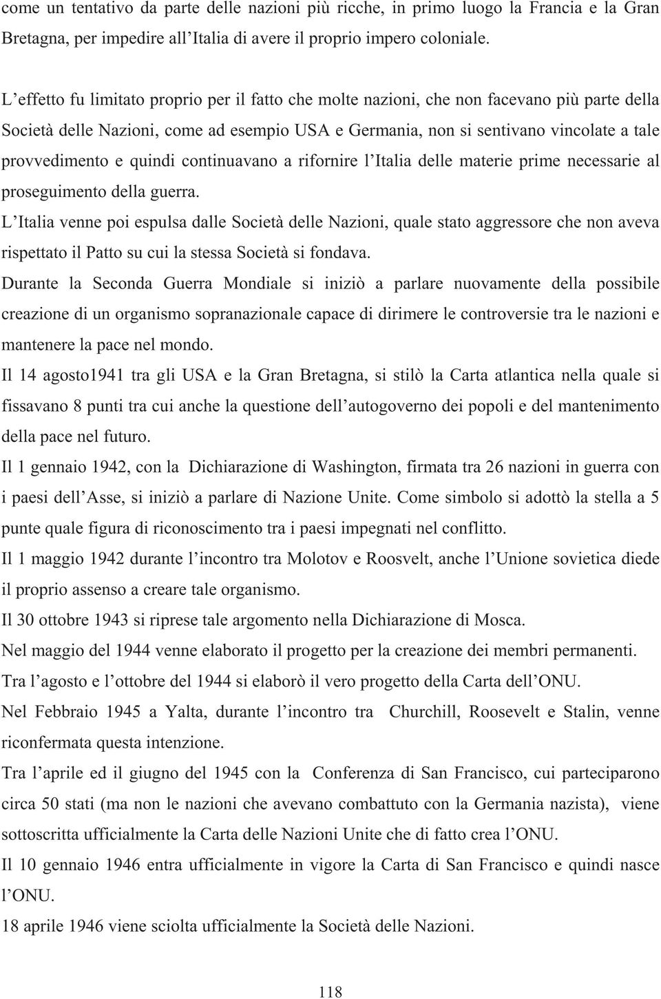 quindi continuavano a rifornire l Italia delle materie prime necessarie al proseguimento della guerra.