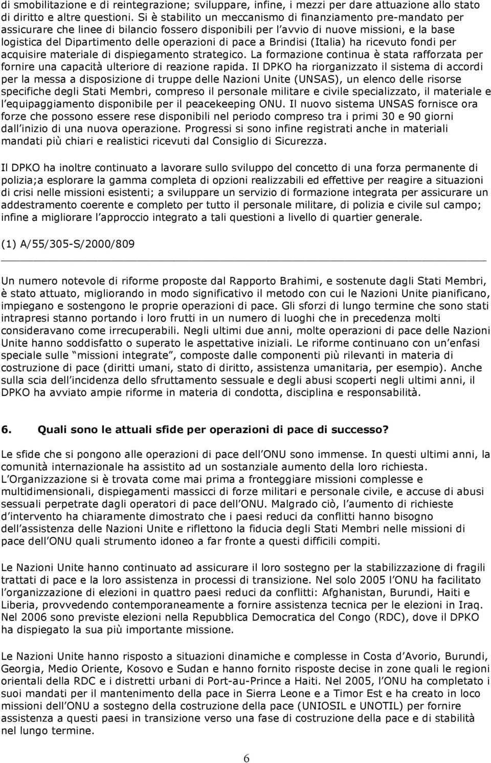 di pace a Brindisi (Italia) ha ricevuto fondi per acquisire materiale di dispiegamento strategico. La formazione continua è stata rafforzata per fornire una capacità ulteriore di reazione rapida.