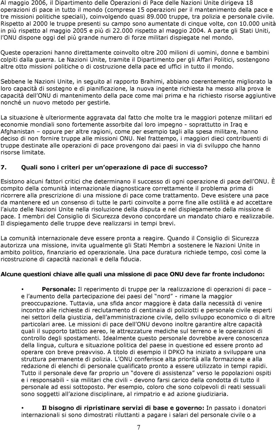 000 unità in più rispetto al maggio 2005 e più di 22.000 rispetto al maggio 2004. A parte gli Stati Uniti, l ONU dispone oggi del più grande numero di forze militari dispiegate nel mondo.