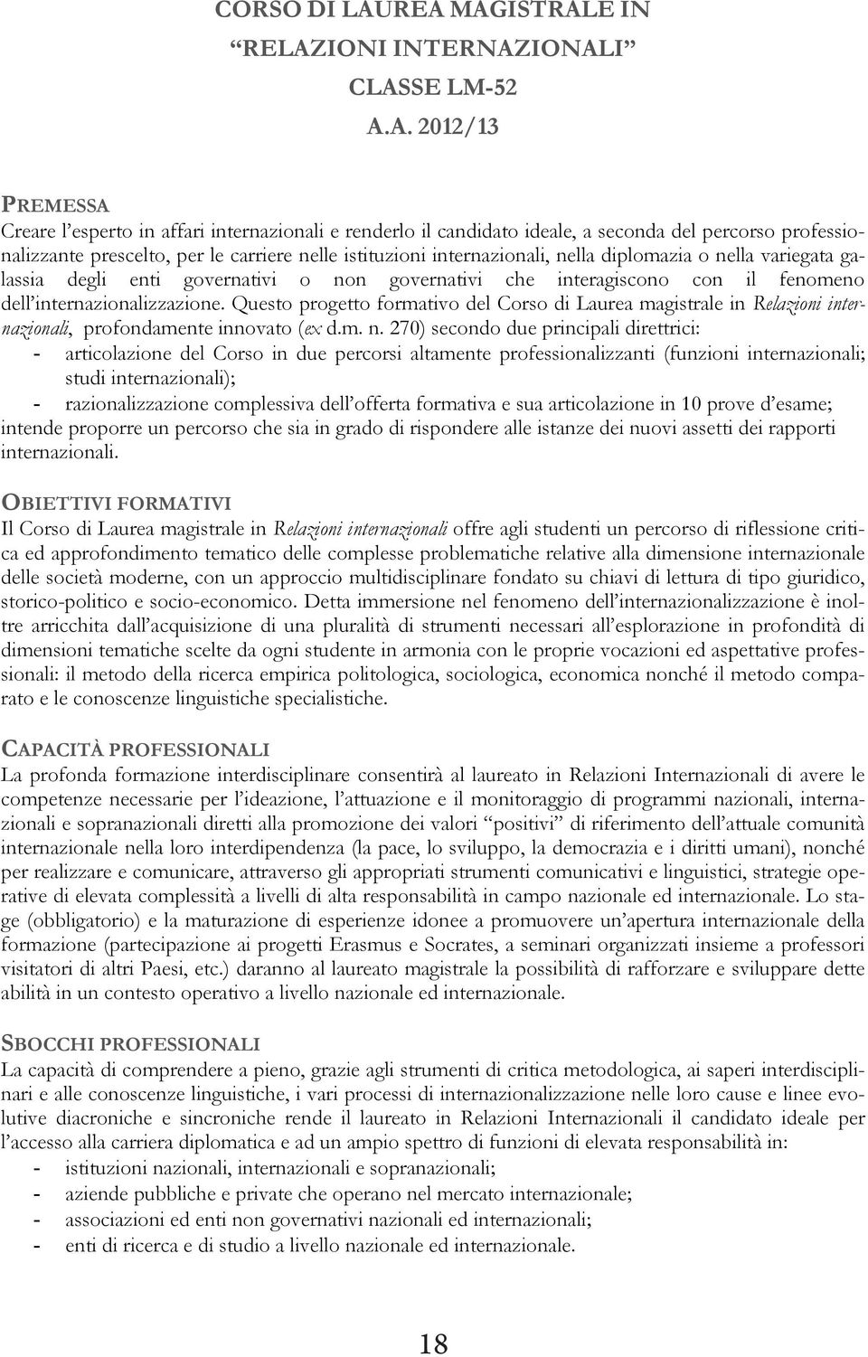 prescelto, per le carriere nelle istituzioni internazionali, nella diplomazia o nella variegata galassia degli enti governativi o non governativi che interagiscono con il fenomeno dell