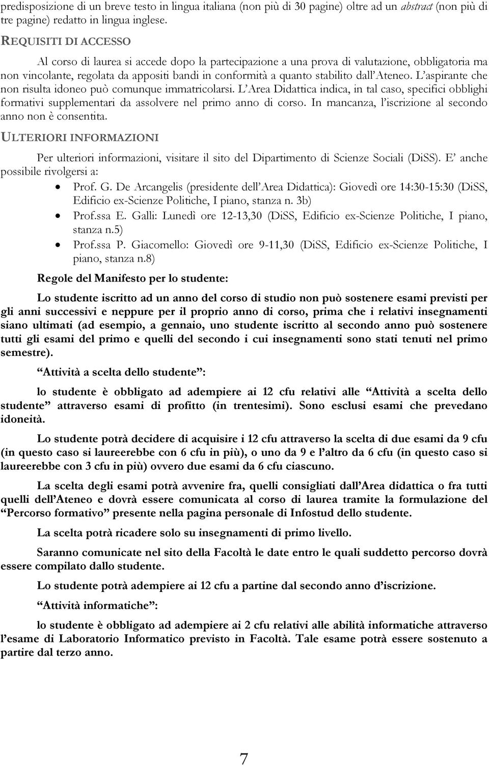 Ateneo. L aspirante che non risulta idoneo può comunque immatricolarsi. L Area Didattica indica, in tal caso, specifici obblighi formativi supplementari da assolvere nel primo anno di corso.