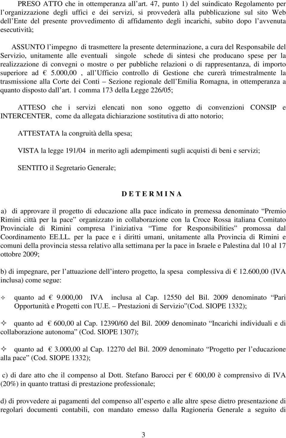 incarichi, subito dopo l avvenuta esecutività; ASSUNTO l impegno di trasmettere la presente determinazione, a cura del Responsabile del Servizio, unitamente alle eventuali singole schede di sintesi