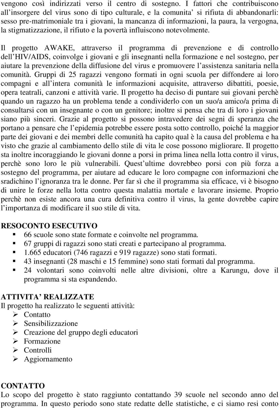 vergogna, la stigmatizzazione, il rifiuto e la povertà influiscono notevolmente.