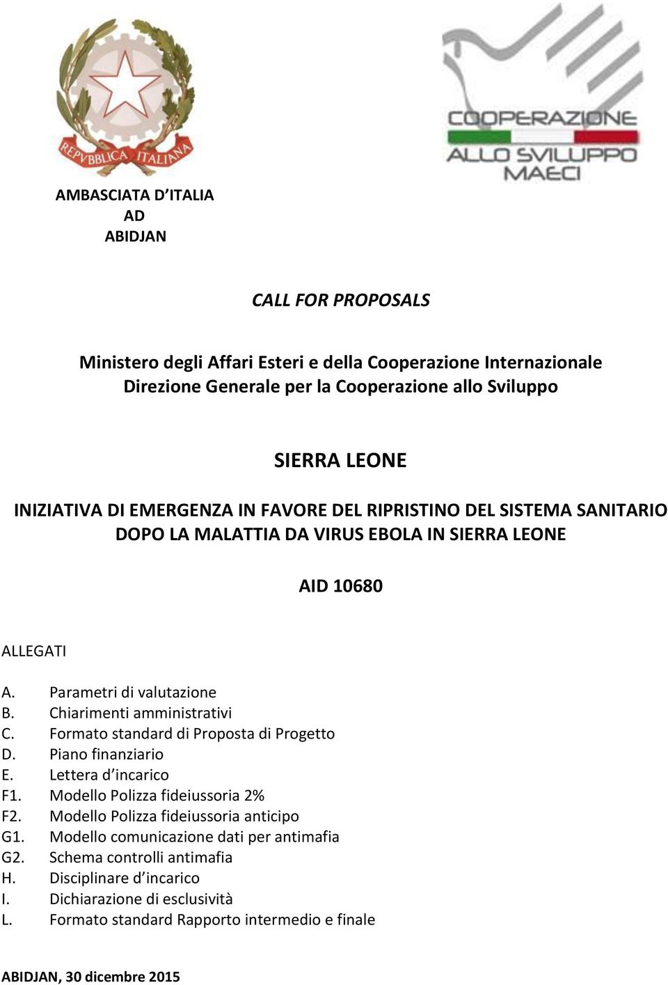 Chiarimenti amministrativi C. Formato standard di Proposta di Progetto D. Piano finanziario E. Lettera d incarico F1. Modello Polizza fideiussoria 2% F2.