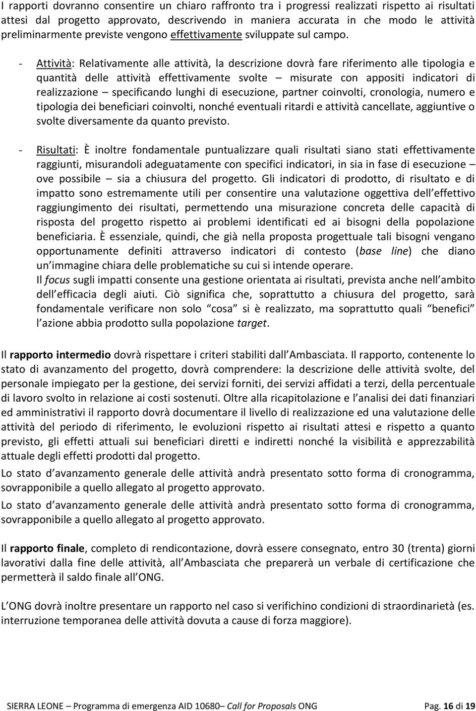 - Attività: Relativamente alle attività, la descrizione dovrà fare riferimento alle tipologia e quantità delle attività effettivamente svolte misurate con appositi indicatori di realizzazione