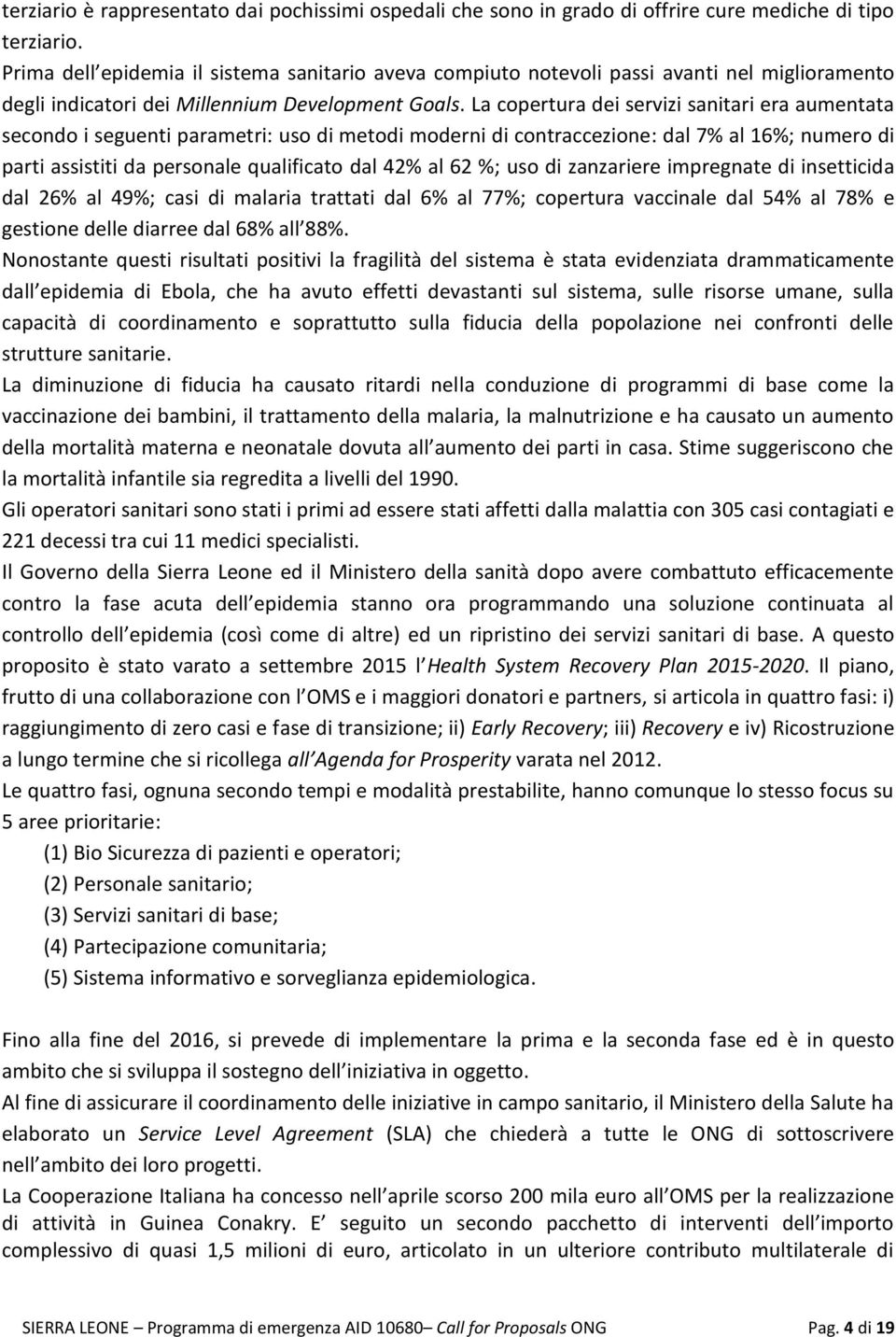 La copertura dei servizi sanitari era aumentata secondo i seguenti parametri: uso di metodi moderni di contraccezione: dal 7% al 16%; numero di parti assistiti da personale qualificato dal 42% al 62