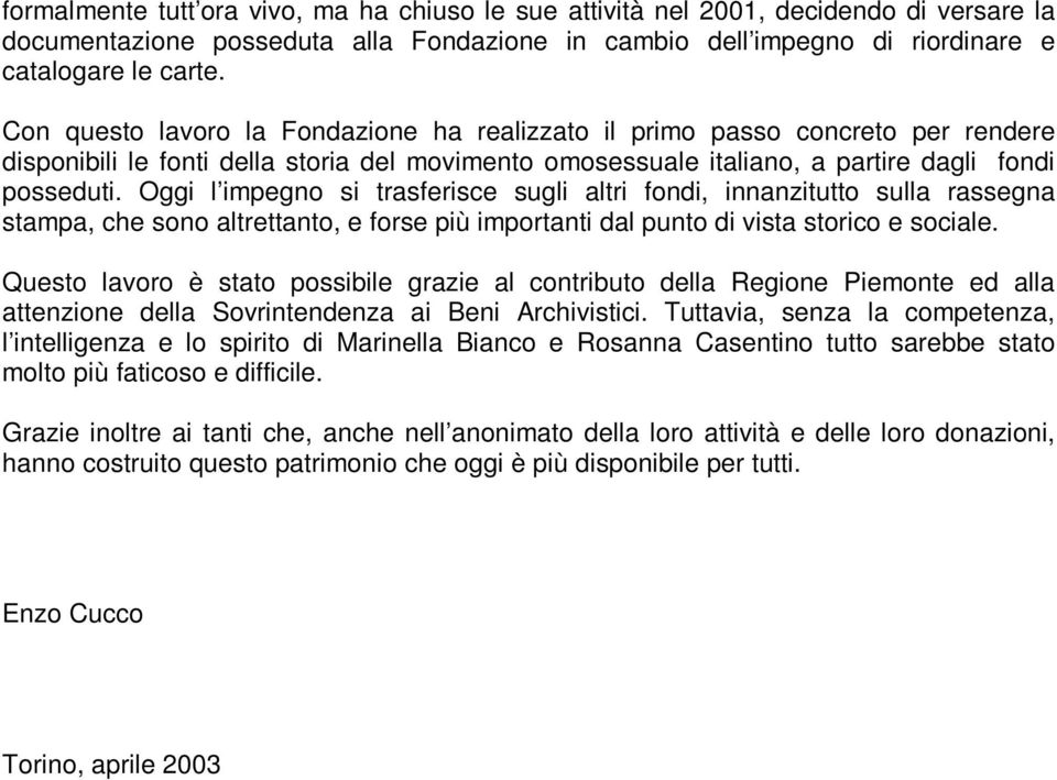 Oggi l impegno si trasferisce sugli altri fondi, innanzitutto sulla rassegna stampa, che sono altrettanto, e forse più importanti dal punto di vista storico e sociale.