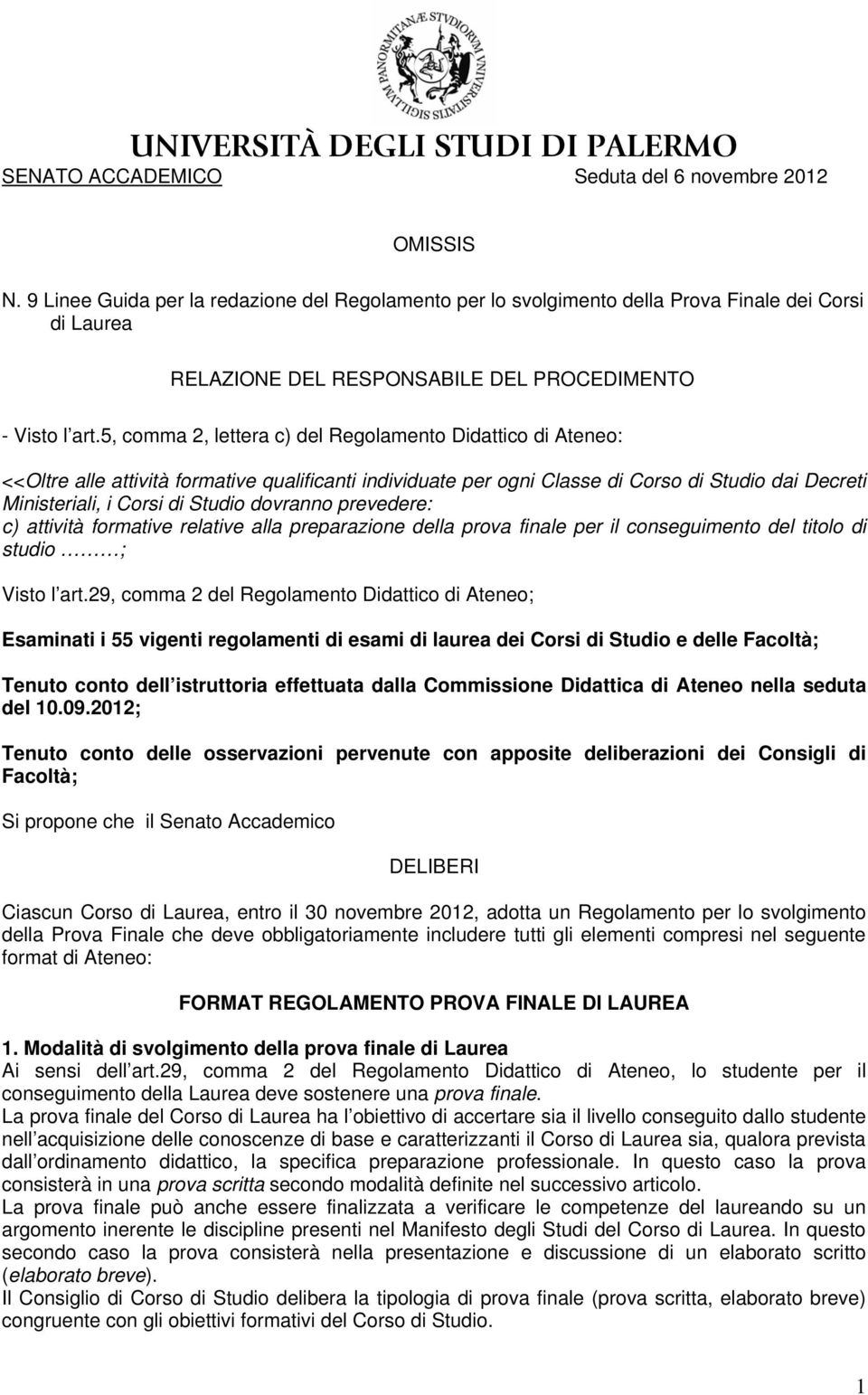 5, comma 2, lettera c) del Regolamento Didattico di Ateneo: <<Oltre alle attività formative qualificanti individuate per ogni Classe di Corso di Studio dai Decreti Ministeriali, i Corsi di Studio