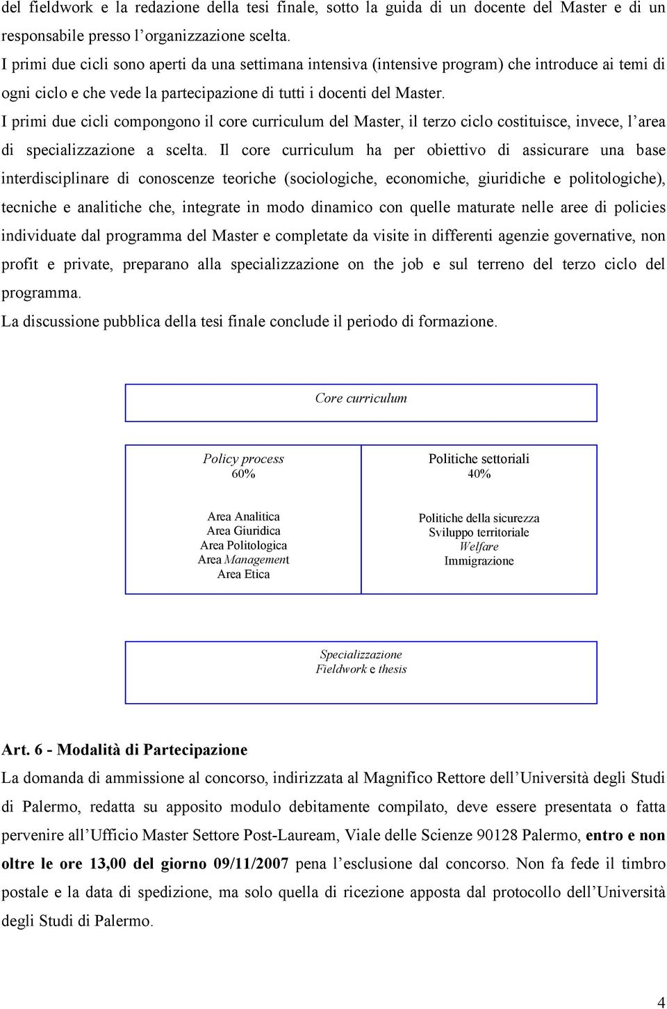 I primi due cicli compongono il core curriculum del Master, il terzo ciclo costituisce, invece, l area di specializzazione a scelta.