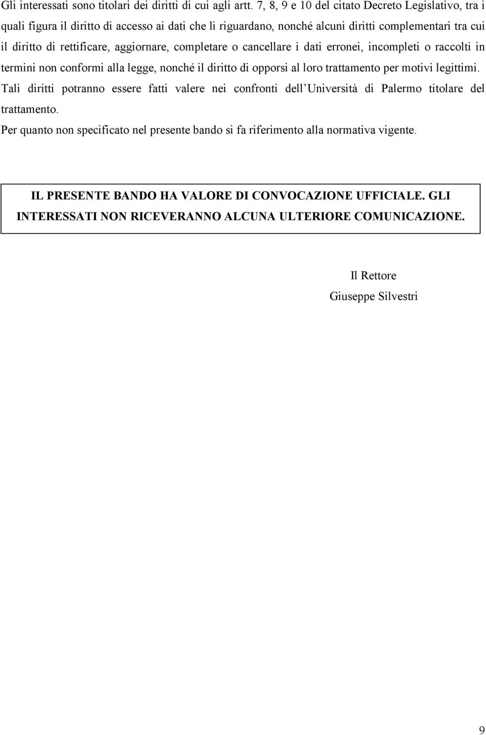 aggiornare, completare o cancellare i dati erronei, incompleti o raccolti in termini non conformi alla legge, nonché il diritto di opporsi al loro trattamento per motivi legittimi.