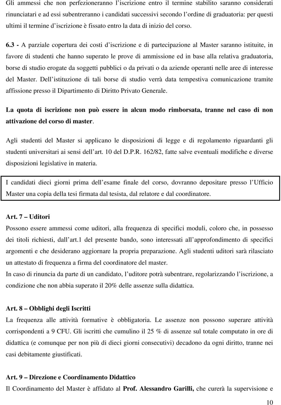 3 - A parziale copertura dei costi d iscrizione e di partecipazione al Master saranno istituite, in favore di studenti che hanno superato le prove di ammissione ed in base alla relativa graduatoria,