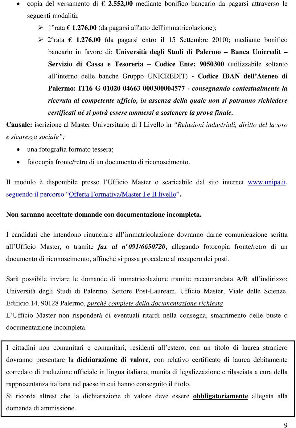 (utilizzabile soltanto all interno delle banche Gruppo UNICREDIT) - Codice IBAN dell Ateneo di Palermo: IT16 G 01020 04663 000300004577 - consegnando contestualmente la ricevuta al competente