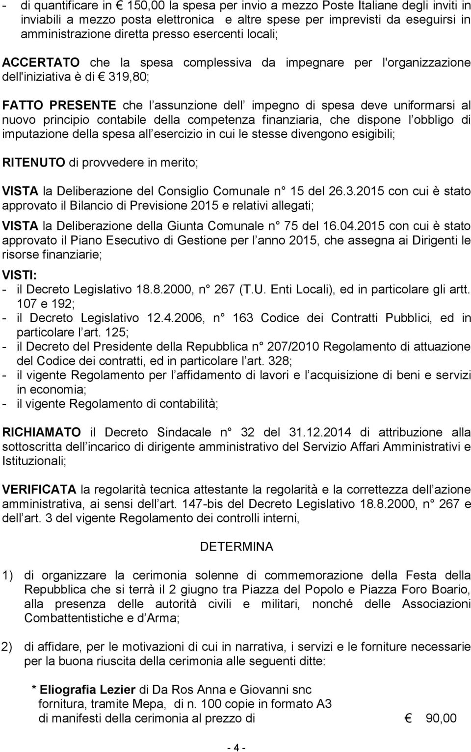 principio contabile della competenza finanziaria, che dispone l obbligo di imputazione della spesa all esercizio in cui le stesse divengono esigibili; RITENUTO di provvedere in merito; VISTA la