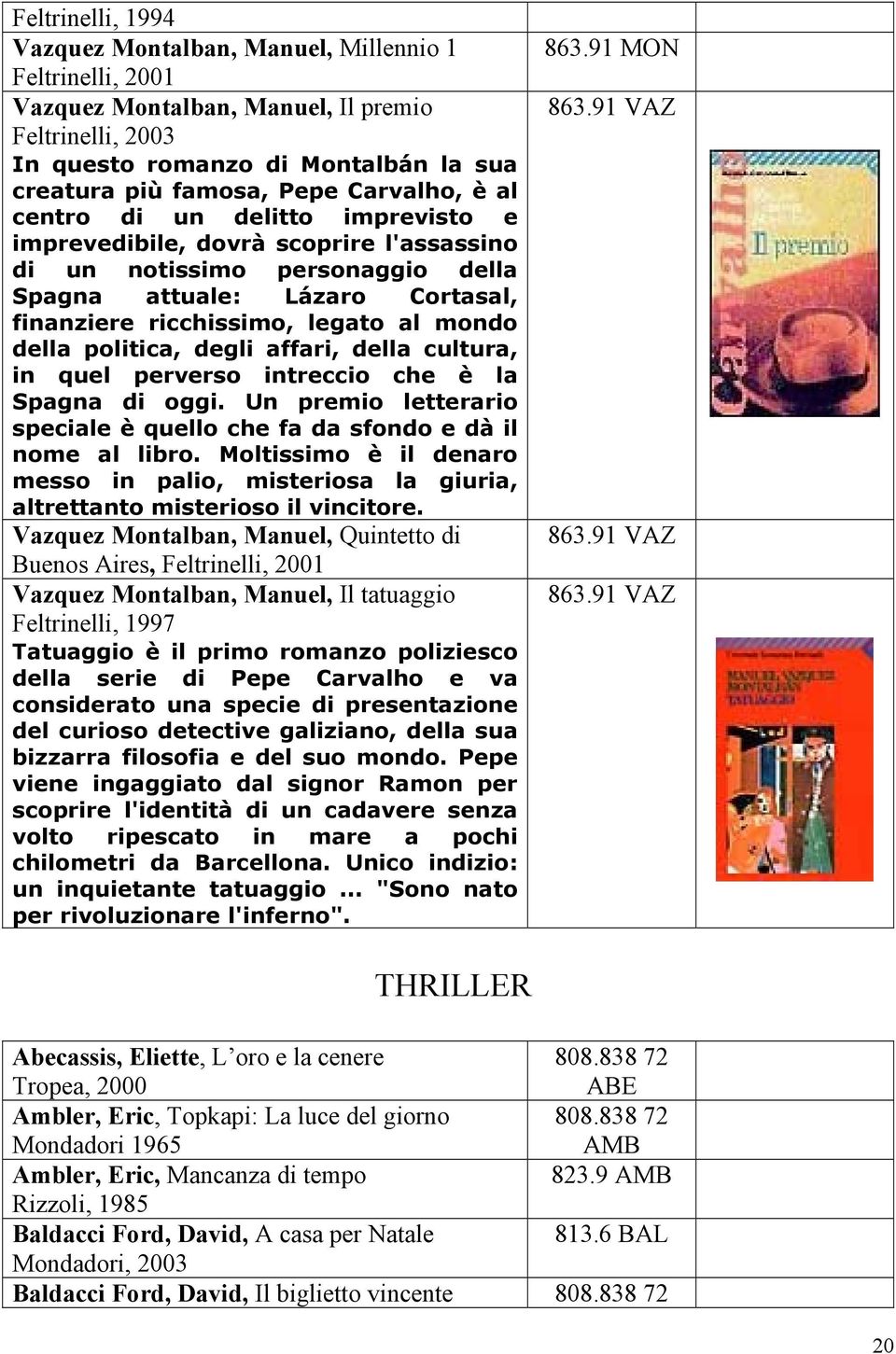 della politica, degli affari, della cultura, in quel perverso intreccio che è la Spagna di oggi. Un premio letterario speciale è quello che fa da sfondo e dà il nome al libro.