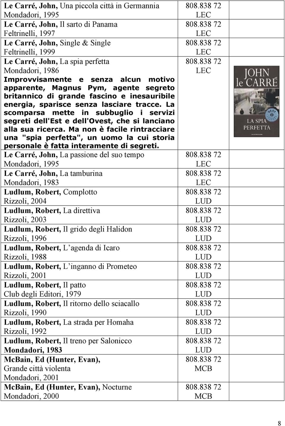 La scomparsa mette in subbuglio i servizi segreti dell'est e dell'ovest, che si lanciano alla sua ricerca.