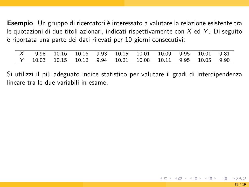 rispettivamete co X ed Y. Di seguito è riportata ua parte dei dati rilevati per 10 giori cosecutivi: X 9.98 10.16 10.