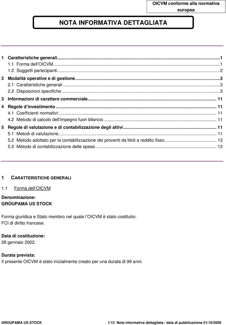 .. 11 5 Regole di valutazione e di contabilizzazione degli attivi... 11 5.1 Metodi di valutazione... 11 5.2 Metodo adottato per la contabilizzazione dei proventi da titoli a reddito fisso... 13 5.