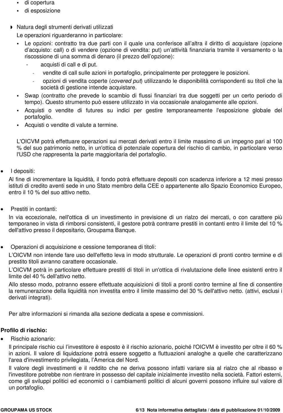 acquisti di call e di put. - vendite di call sulle azioni in portafoglio, principalmente per proteggere le posizioni.