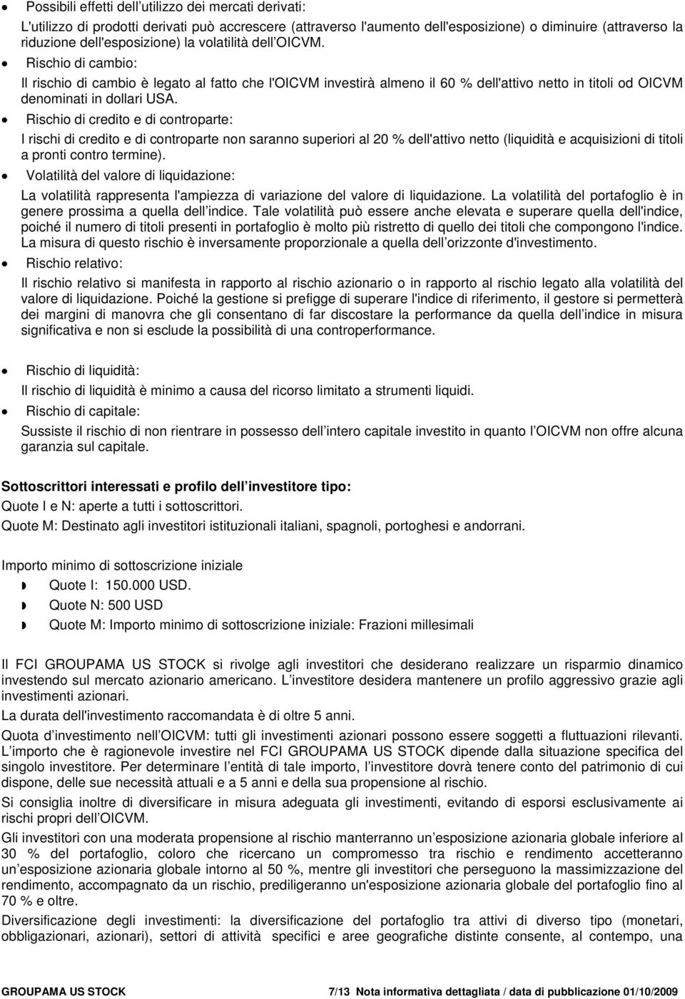 Rischio di credito e di controparte: I rischi di credito e di controparte non saranno superiori al 20 % dell'attivo netto (liquidità e acquisizioni di titoli a pronti contro termine).