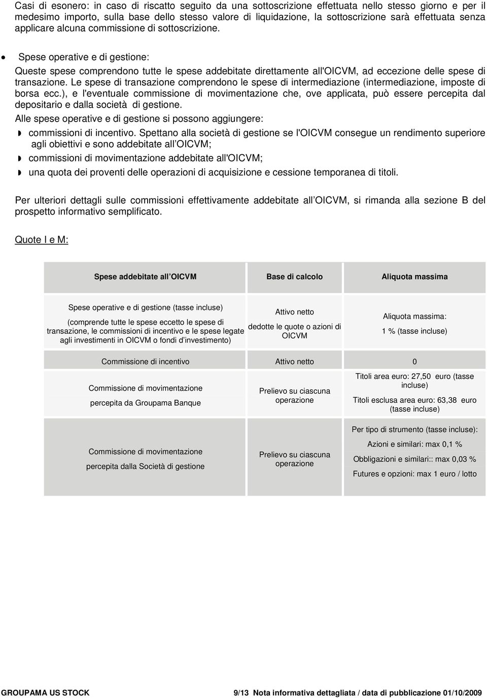 Spese operative e di gestione: Queste spese comprendono tutte le spese addebitate direttamente all'oicvm, ad eccezione delle spese di transazione.