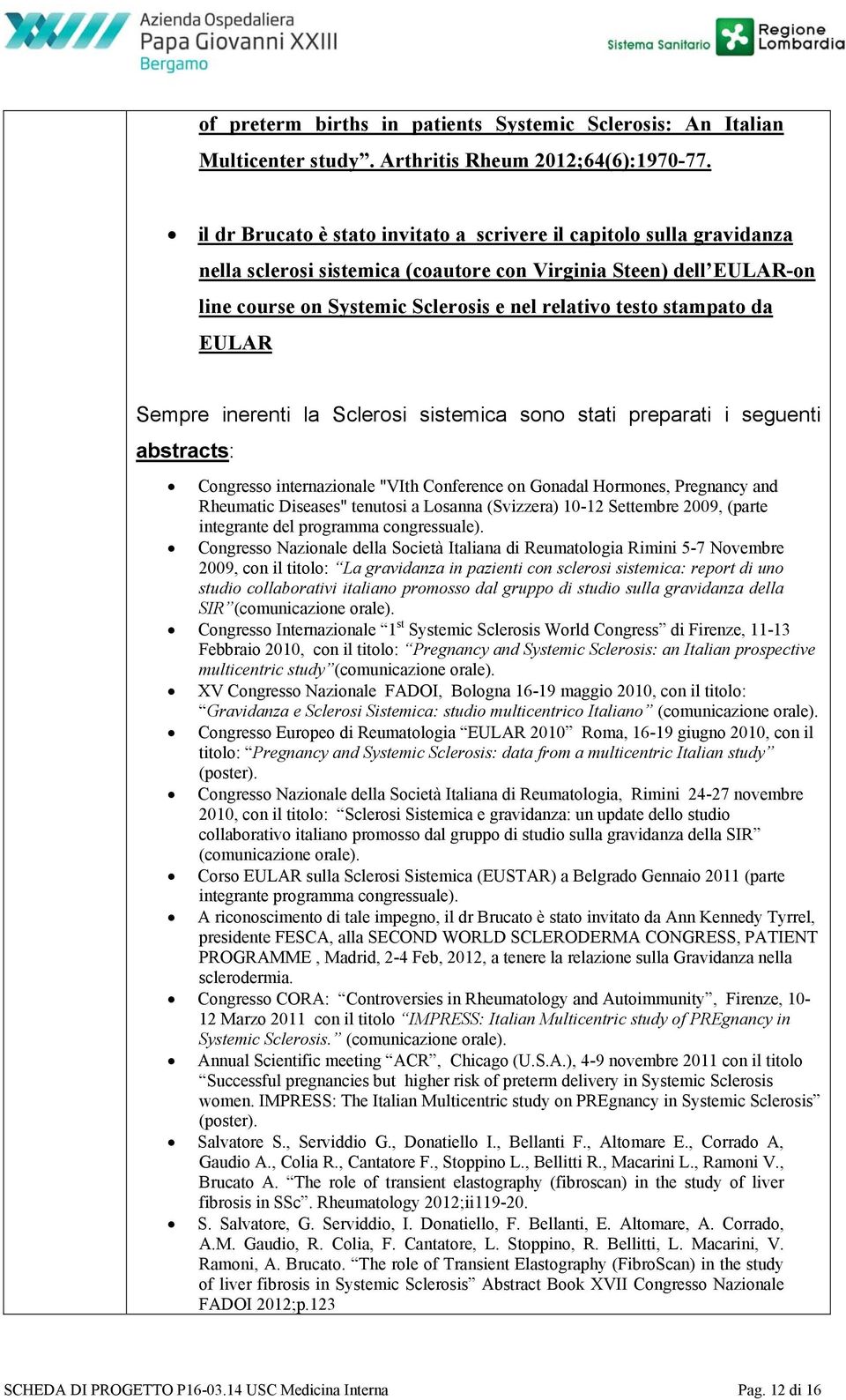 stampato da EULAR Sempre inerenti la Sclerosi sistemica sono stati preparati i seguenti abstracts: Congresso internazionale "VIth Conference on Gonadal Hormones, Pregnancy and Rheumatic Diseases"