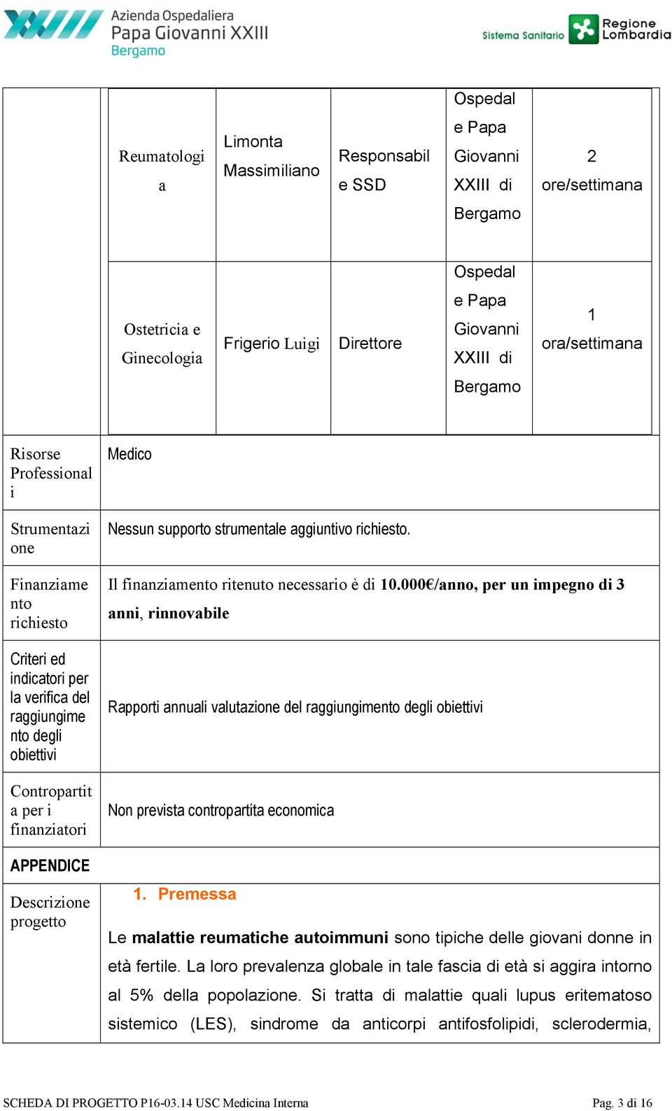 APPENDICE Descrizione progetto Medico Nessun supporto strumentale aggiuntivo richiesto. Il finanziamento ritenuto necessario è di 10.