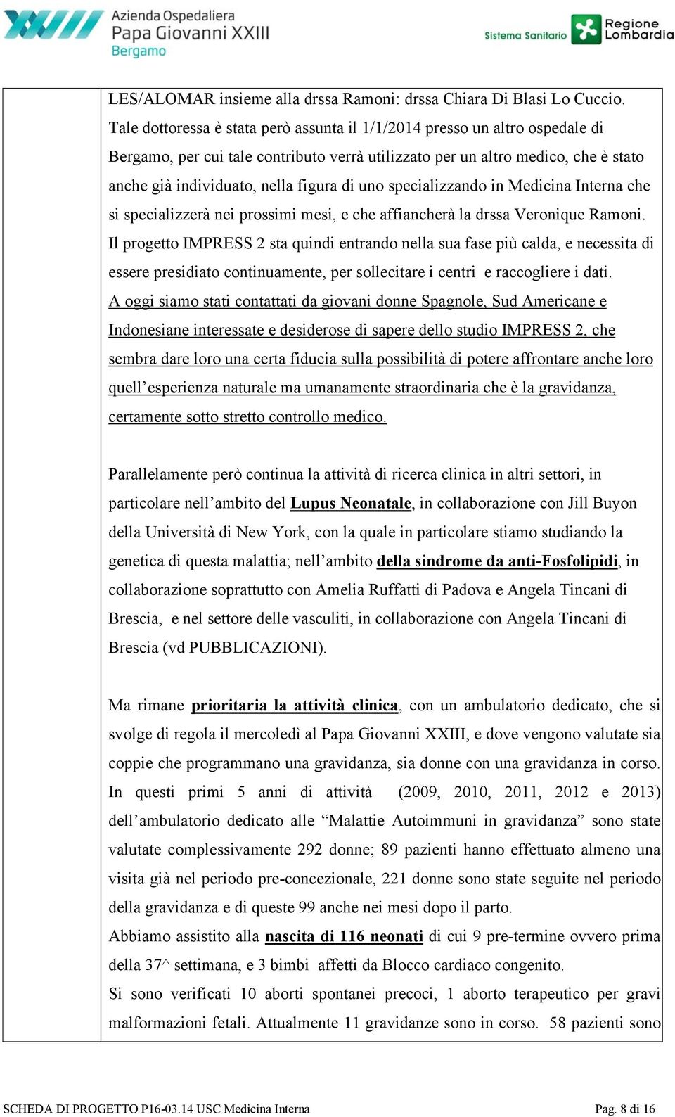 uno specializzando in Medicina Interna che si specializzerà nei prossimi mesi, e che affiancherà la drssa Veronique Ramoni.