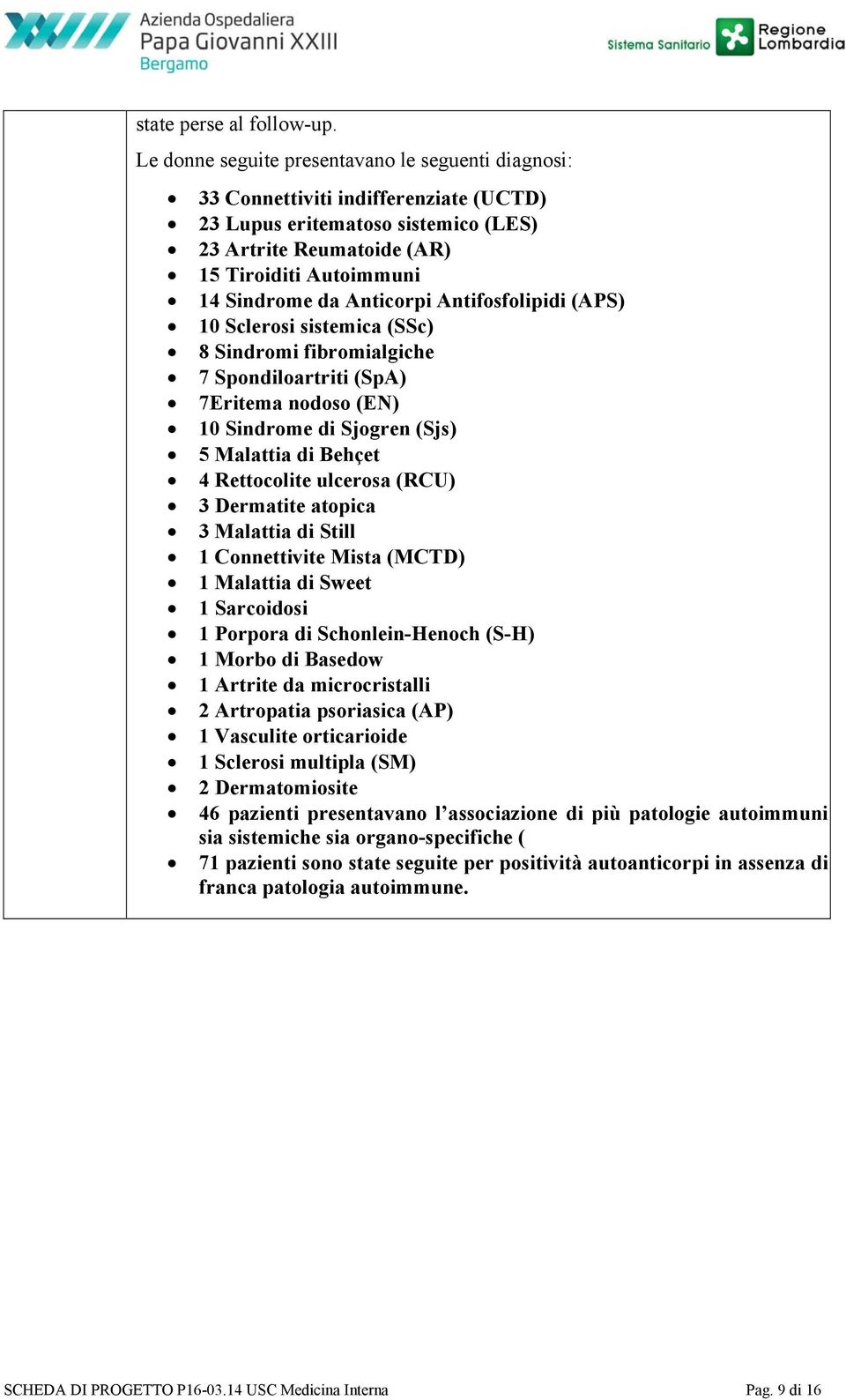 Anticorpi Antifosfolipidi (APS) 10 Sclerosi sistemica (SSc) 8 Sindromi fibromialgiche 7 Spondiloartriti (SpA) 7Eritema nodoso (EN) 10 Sindrome di Sjogren (Sjs) 5 Malattia di Behçet 4 Rettocolite