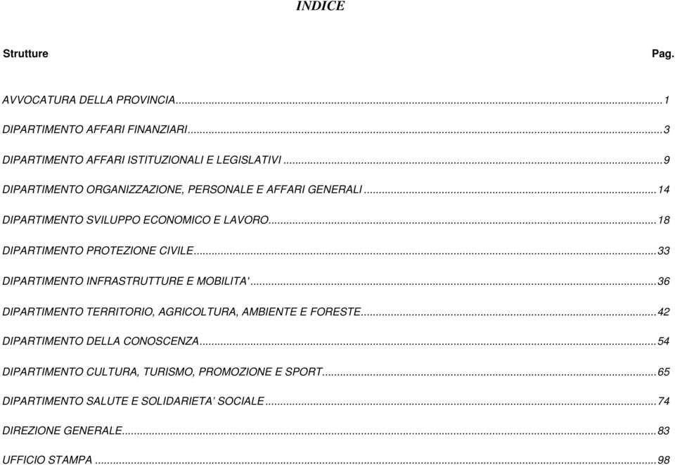 ..33 DIPARTIMENTO INFRASTRUTTURE E MOBILITA'...36 DIPARTIMENTO TERRITORIO, AGRICOLTURA, AMBIENTE E FORESTE...42 DIPARTIMENTO DELLA CONOSCENZA.