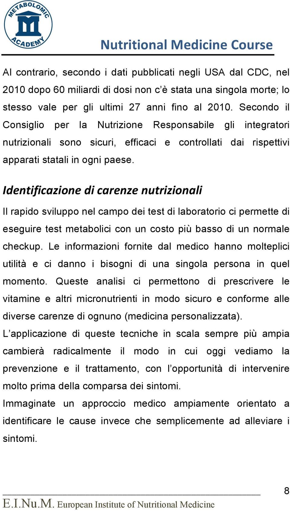 Identificazione di carenze nutrizionali Il rapido sviluppo nel campo dei test di laboratorio ci permette di eseguire test metabolici con un costo più basso di un normale checkup.