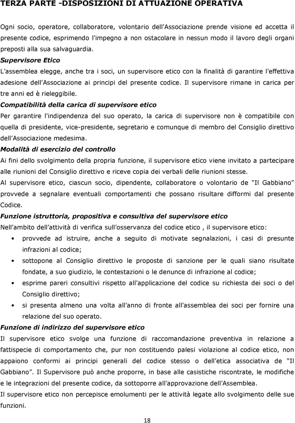 Supervisore Etico L assemblea elegge, anche tra i soci, un supervisore etico con la finalità di garantire l effettiva adesione dell Associazione ai principi del presente codice.