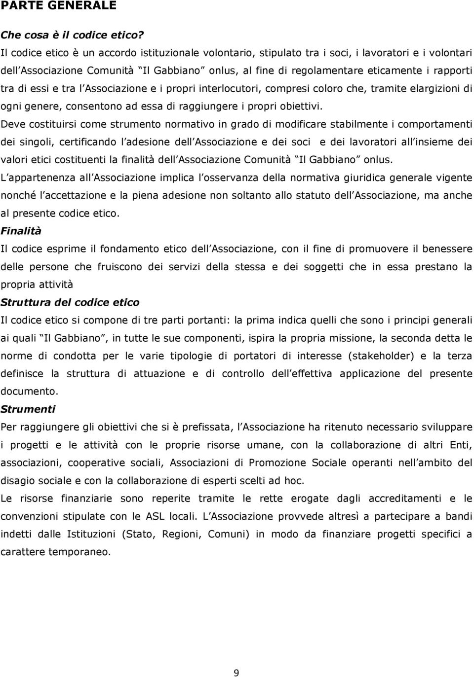 tra di essi e tra l Associazione e i propri interlocutori, compresi coloro che, tramite elargizioni di ogni genere, consentono ad essa di raggiungere i propri obiettivi.