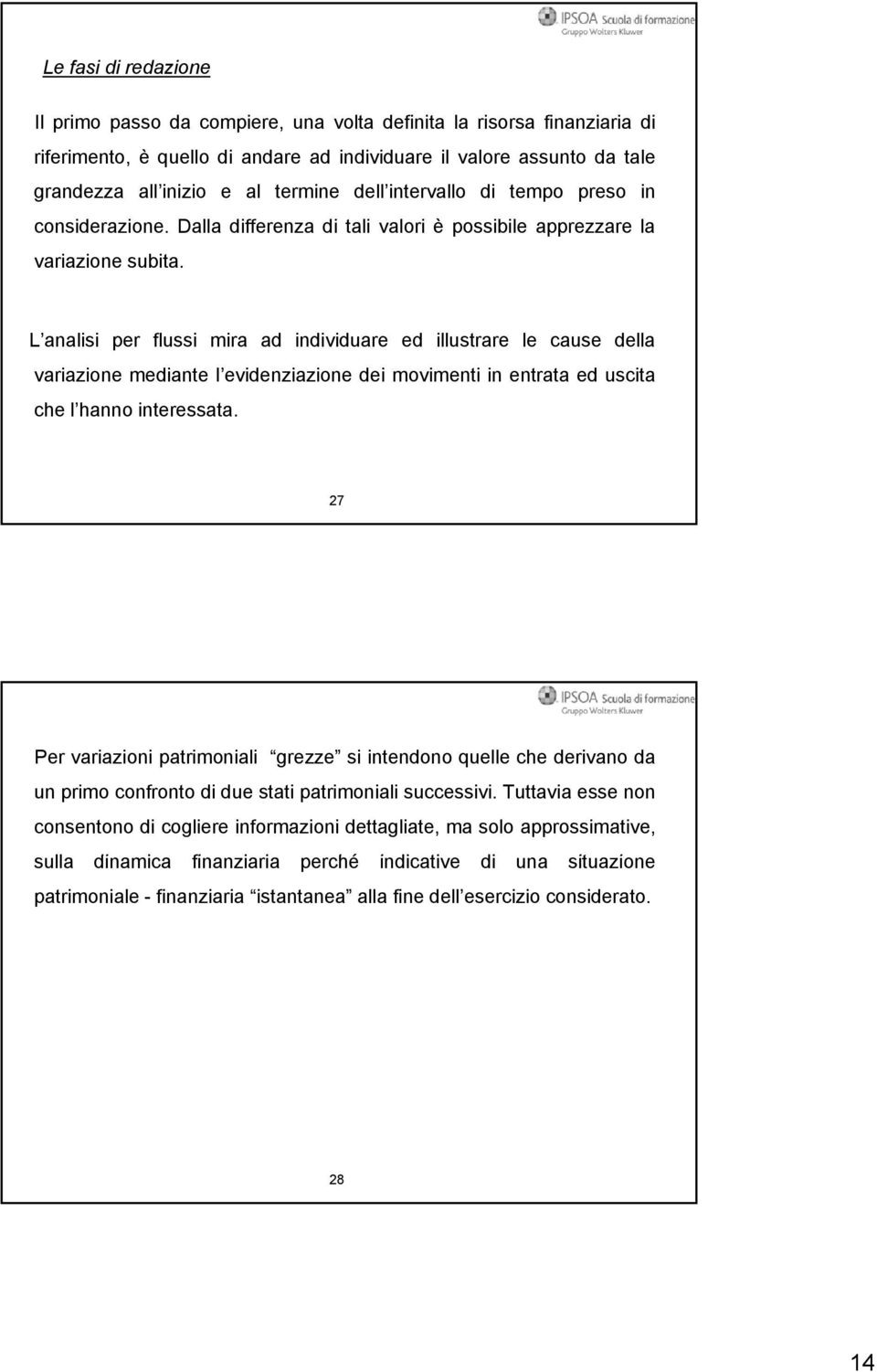 L analisi per flussi mira ad individuare ed illustrare le cause della variazione mediante l evidenziazione dei movimenti in entrata ed uscita che l hanno interessata.