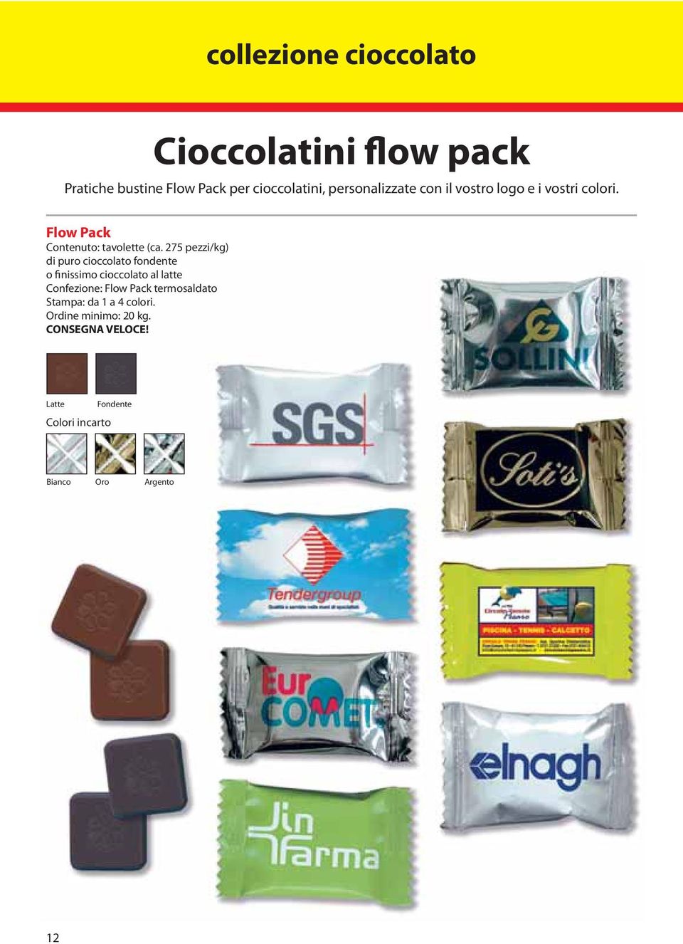 275 pezzi/kg) di puro cioccolato fondente o finissimo cioccolato al latte Confezione: Flow