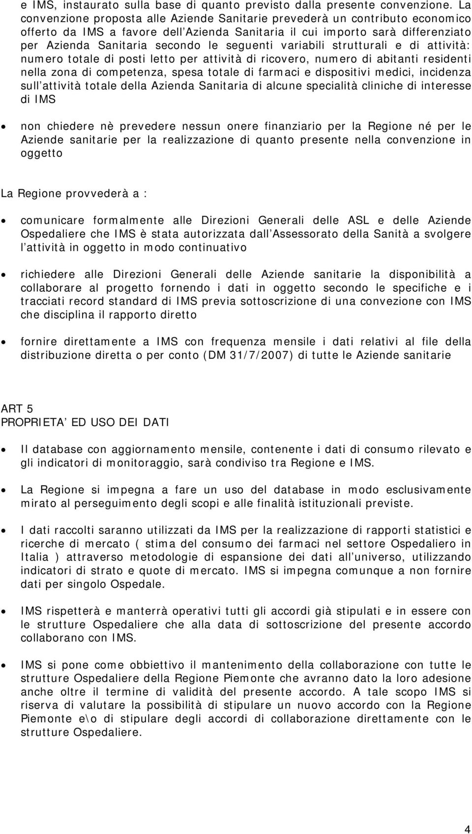 seguenti variabili strutturali e di attività: numero totale di posti letto per attività di ricovero, numero di abitanti residenti nella zona di competenza, spesa totale di farmaci e dispositivi