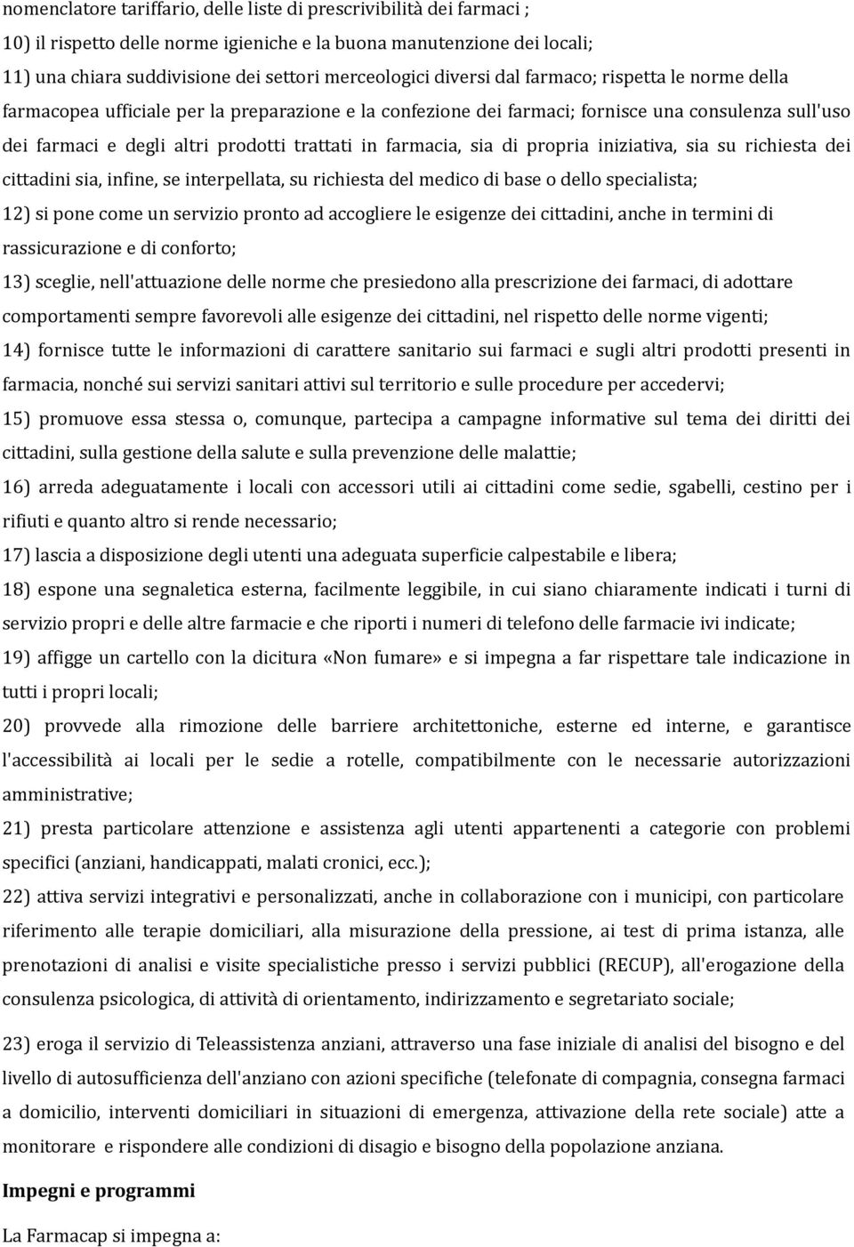 farmacia, sia di propria iniziativa, sia su richiesta dei cittadini sia, infine, se interpellata, su richiesta del medico di base o dello specialista; 12) si pone come un servizio pronto ad