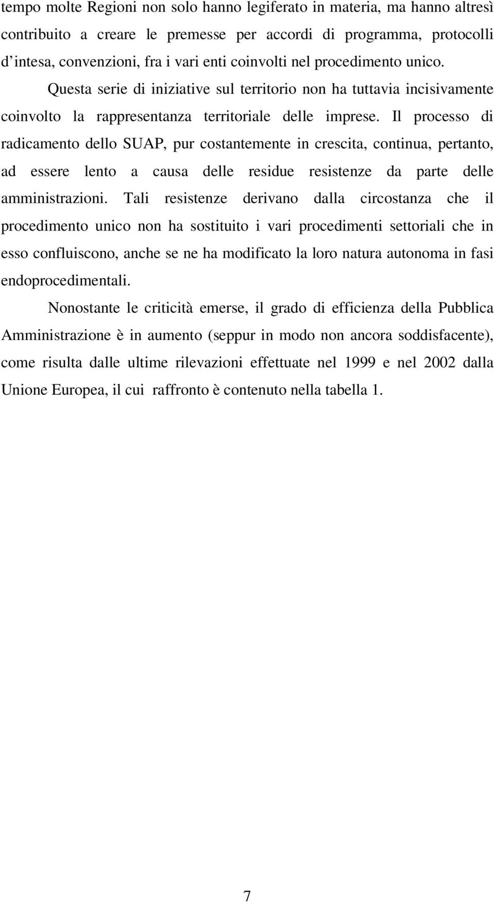 Il processo di radicamento dello SUAP, pur costantemente in crescita, continua, pertanto, ad essere lento a causa delle residue resistenze da parte delle amministrazioni.