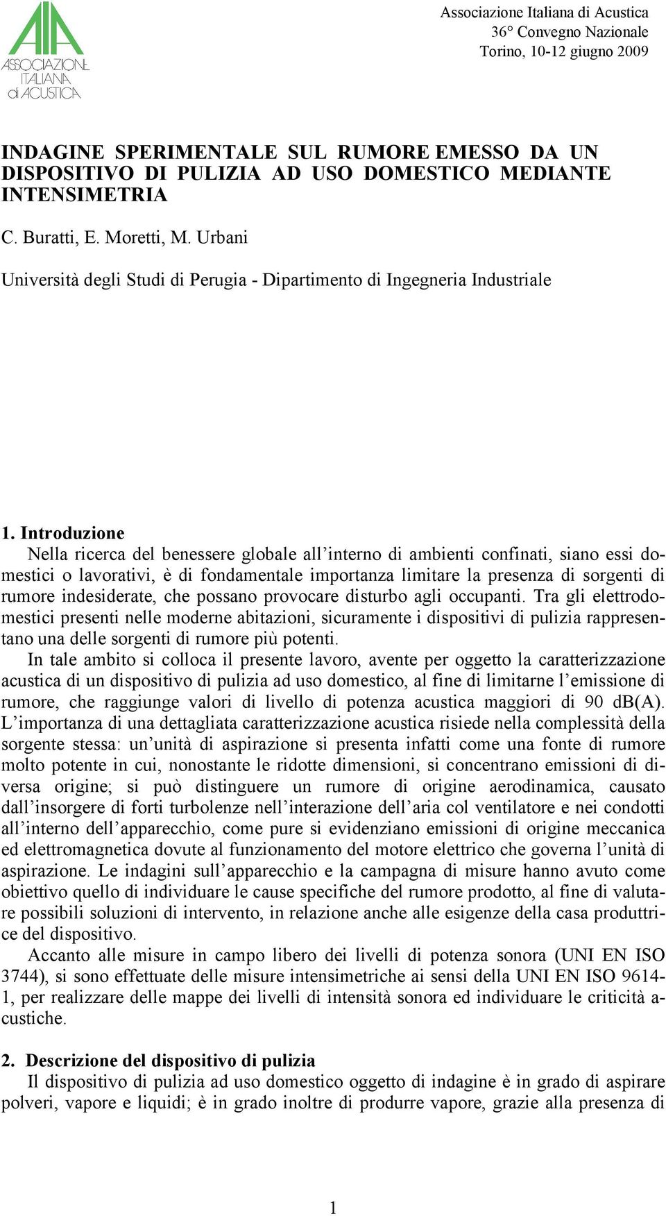 Introduzione Nella ricerca del benessere globale all interno di ambienti confinati, siano essi domestici o lavorativi, è di fondamentale importanza limitare la presenza di sorgenti di rumore