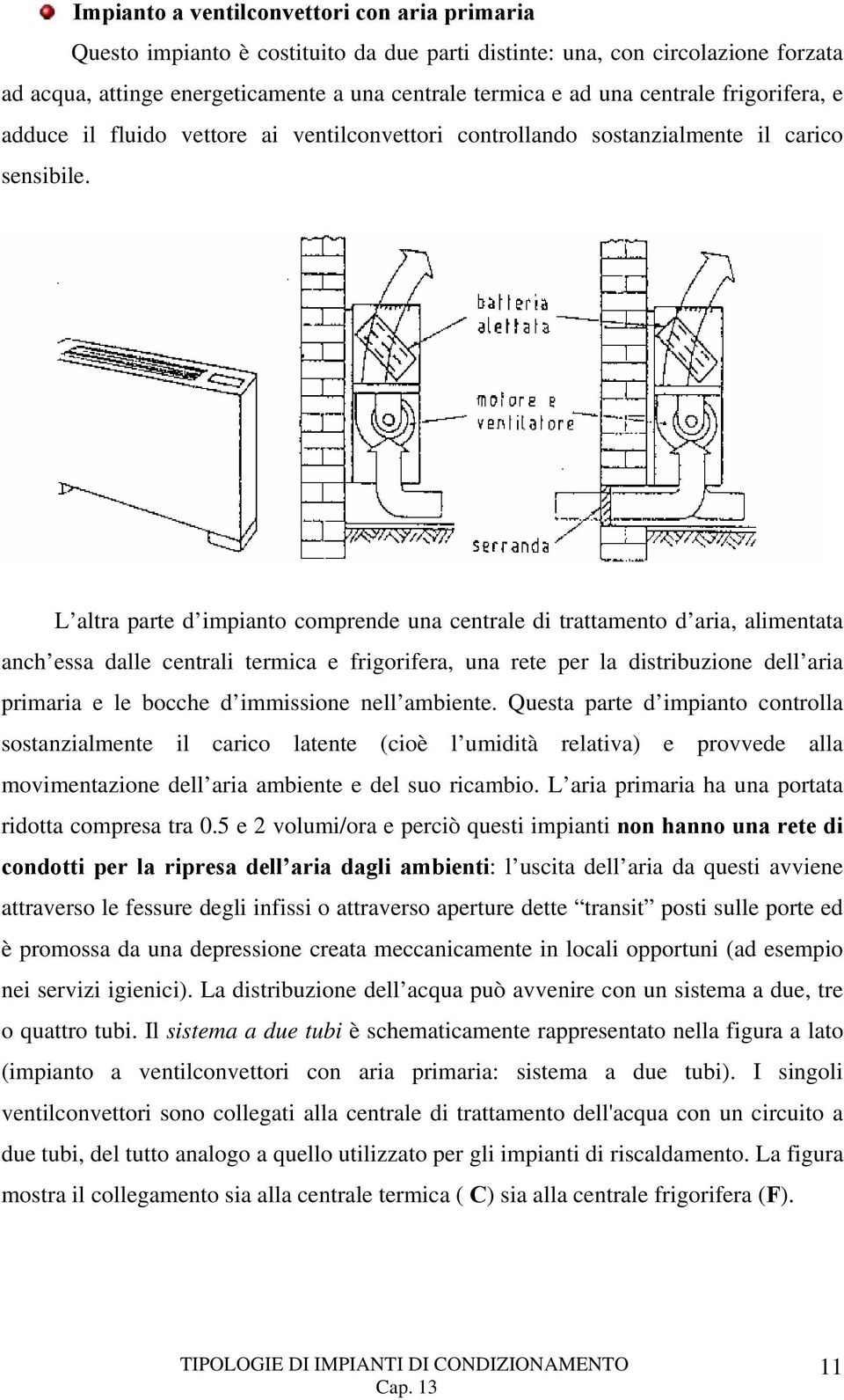 L altra parte d impianto comprende una centrale di trattamento d aria, alimentata anch essa dalle centrali termica e frigorifera, una rete per la distribuzione dell aria primaria e le bocche d