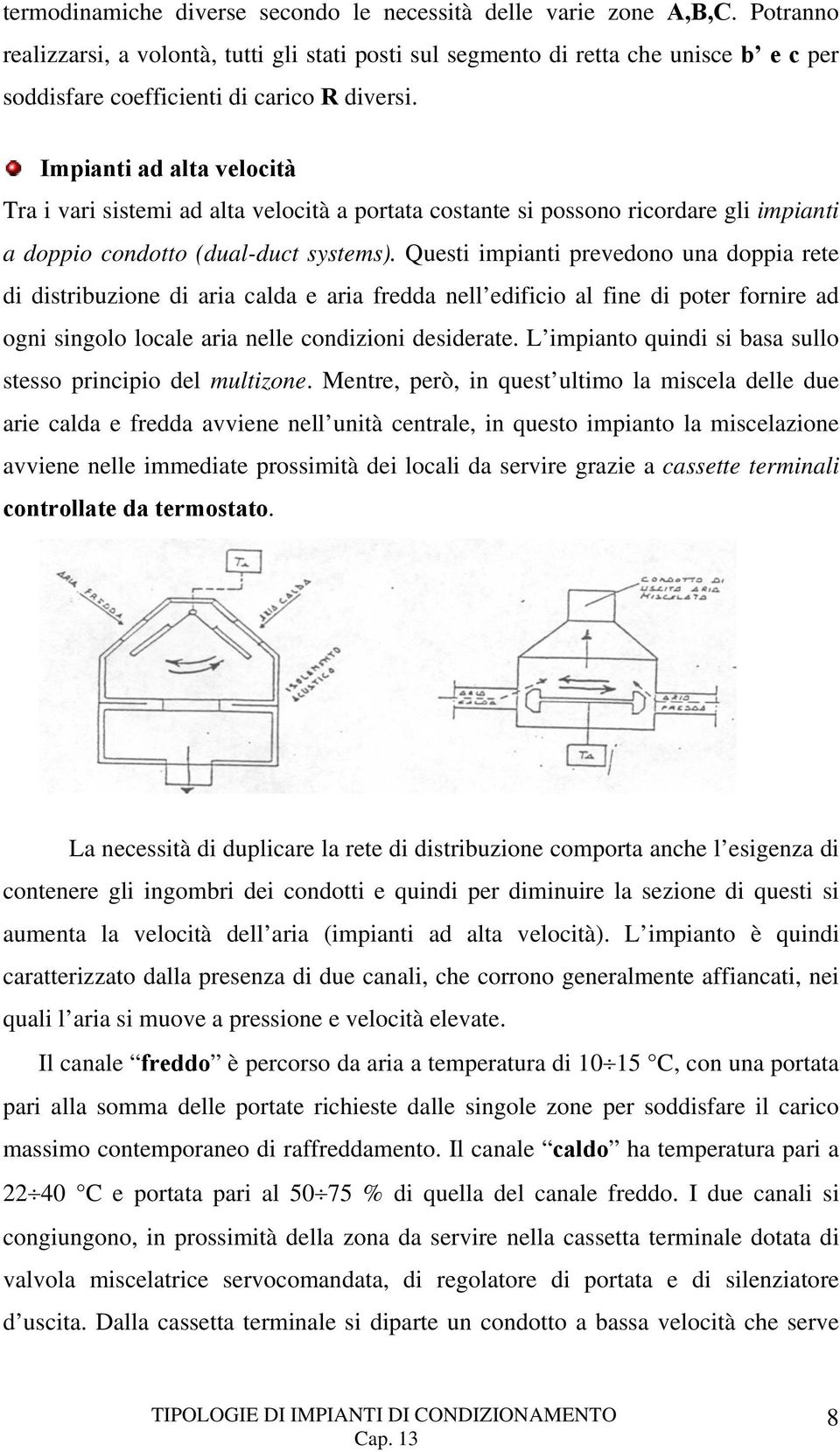 Impianti ad alta velocità Tra i vari sistemi ad alta velocità a portata costante si possono ricordare gli impianti a doppio condotto (dual-duct systems).