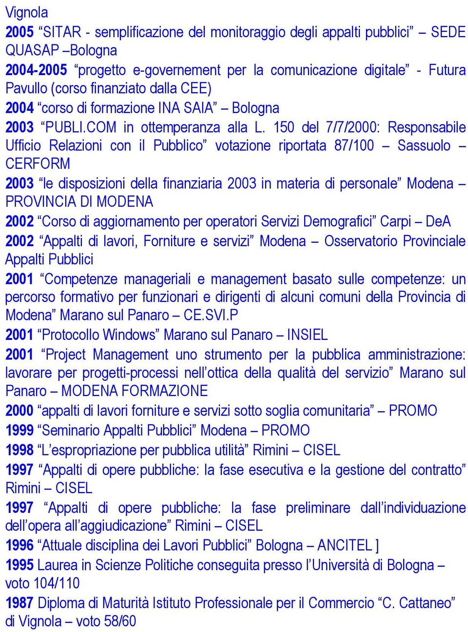 150 del 7/7/2000: Responsabile Ufficio Relazioni con il Pubblico votazione riportata 87/100 Sassuolo CERFORM 2003 le disposizioni della finanziaria 2003 in materia di personale Modena PROVINCIA DI