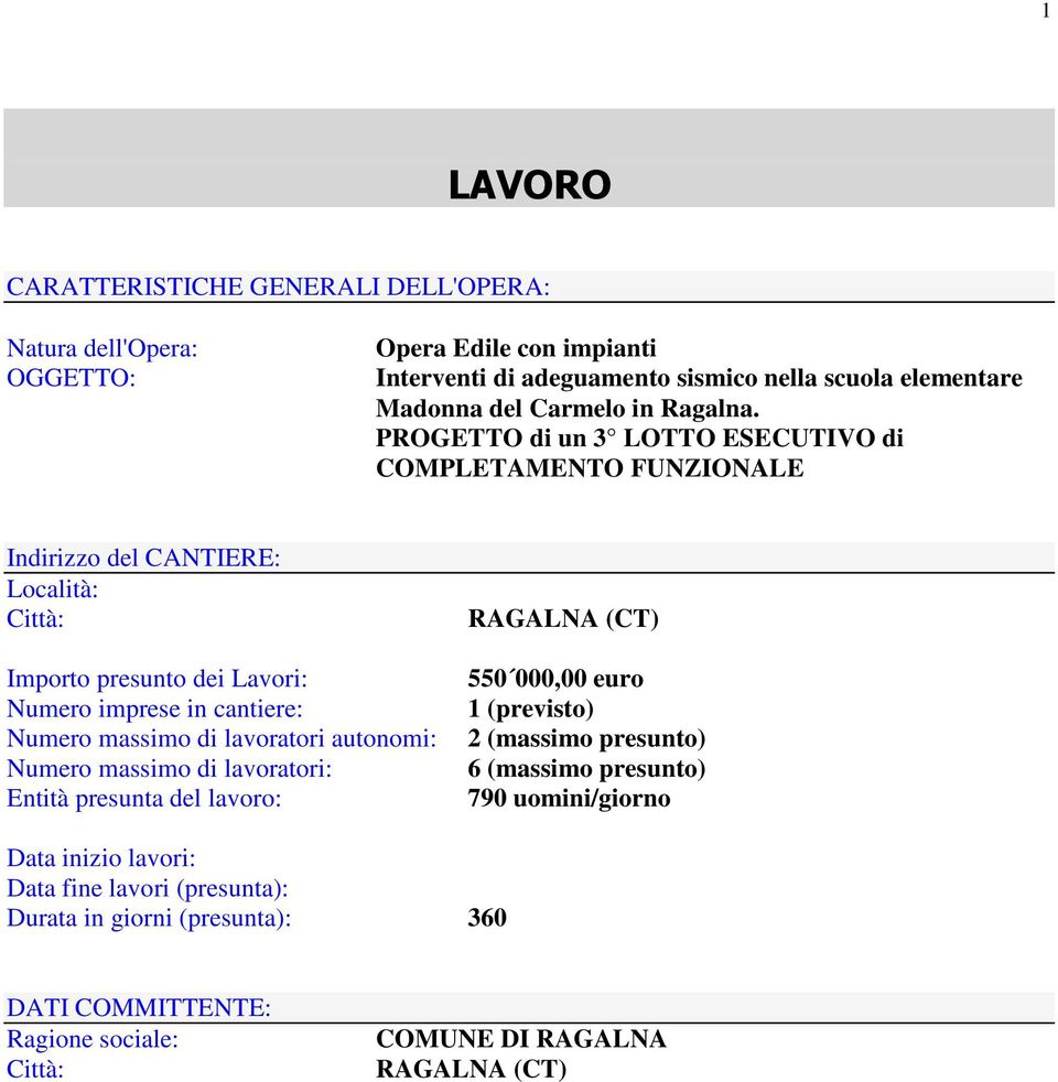 PROGETTO di un 3 LOTTO ESECUTIVO di COMPLETAMENTO FUNZIONALE Indirizzo del CANTIERE: Località: Città: RAGALNA (CT) Importo presunto dei Lavori: Numero imprese in cantiere: