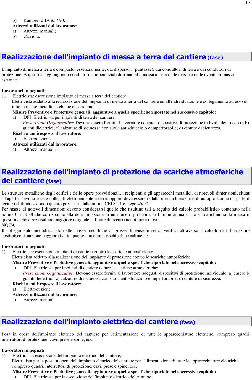 protezione. A questi si aggiungono i conduttori equipotenziali destinati alla messa a terra delle masse e delle eventuali masse estranee.