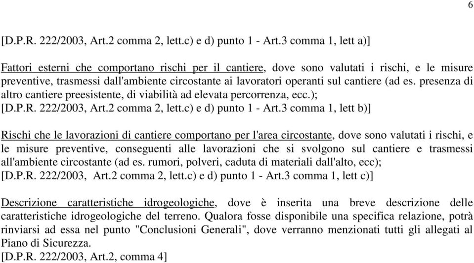 (ad es. presenza di altro cantiere preesistente, di viabilità ad elevata percorrenza, ecc.); [D.P.R. 222/2003, Art.2 comma 2, lett.c) e d) punto 1 - Art.