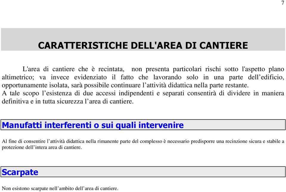 A tale scopo l esistenza di due accessi indipendenti e separati consentirà di dividere in maniera definitiva e in tutta sicurezza l area di cantiere.