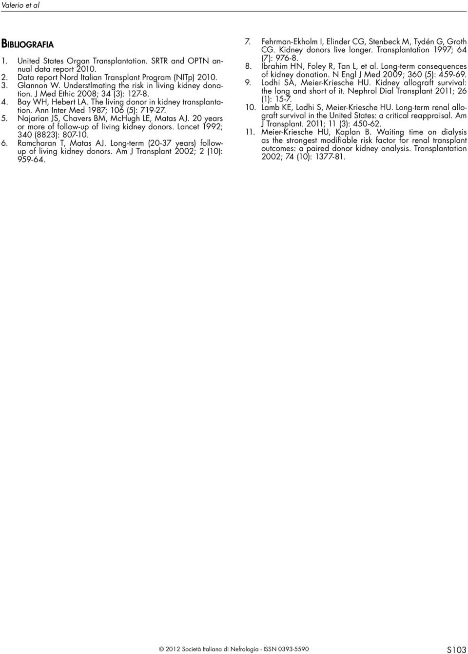 Najarian JS, Chavers BM, McHugh LE, Matas AJ. 20 years or more of follow-up of living kidney donors. Lancet 1992; 340 (8823): 807-10. 6. Ramcharan T, Matas AJ.