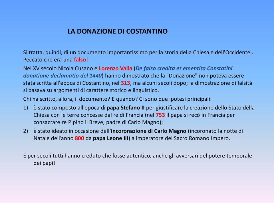 Costantino, nel 313, ma alcuni secoli dopo; la dimostrazione di falsità si basava su argomenti di carattere storico e linguistico. Chi ha scritto, allora, il documento? E quando?